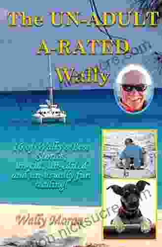 The UN ADULT A RATED Wally: 16 of Wally s Best Stories un cut un edited and un usually fun reading