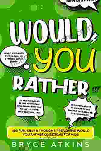 Would You Rather: 400 Fun Silly Thought Provoking Would You Rather Questions For Kids