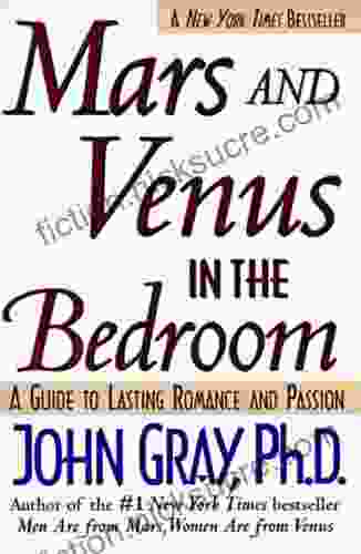 Mars And Venus In The Bedroom: A Guide To Lasting Romance And Passion: A Guide To Lasting Romance And Passion