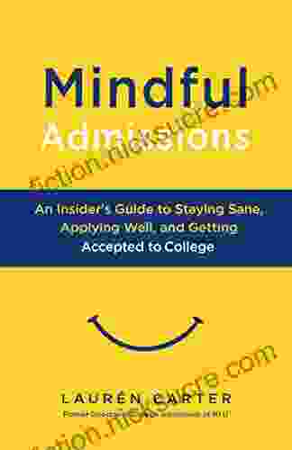 Mindful Admissions: An Insider s Guide to Staying Sane Applying Well and Getting Accepted to College