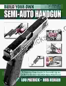 Build Your Own Semi Auto Handgun: A Step by Step Guide to Assembling an Off the GLOCK Style Pistol