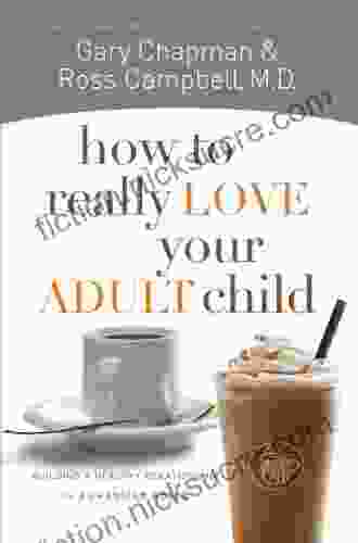 How To Really Love Your Adult Child: Building A Healthy Relationship In A Changing World