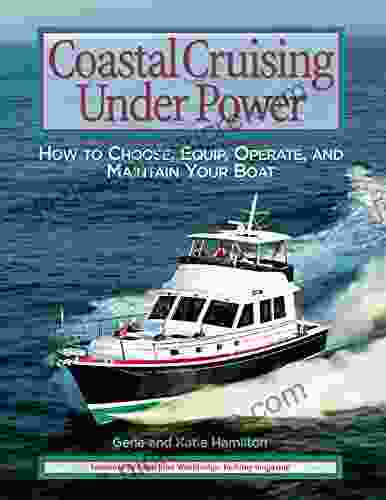 Coastal Cruising Under Power: How to Buy Equip Operate and Maintain Your Boat