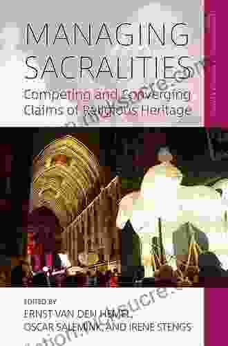 Managing Sacralities: Competing and Converging Claims of Religious Heritage (Explorations in Heritage Studies 6)