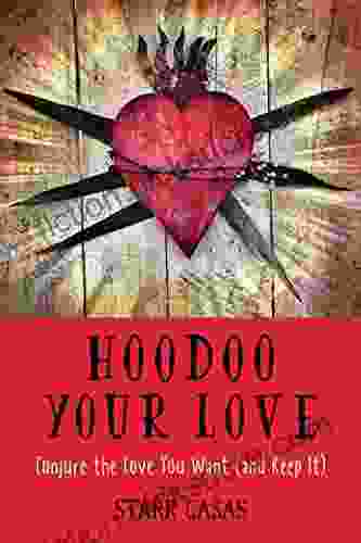 Hoodoo Your Love: Conjure The Love You Want (and Keep It)