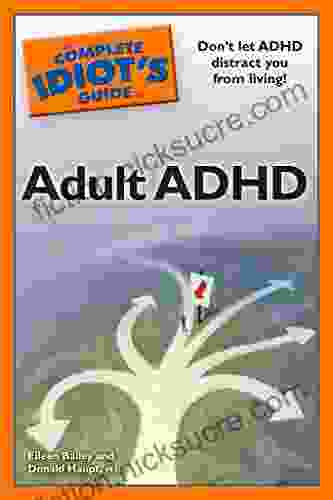 The Complete Idiot S Guide To Adult ADHD: Don T Let ADHD Distract You From Living