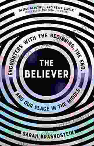 The Believer: Encounters With The Beginning The End And Our Place In The Middle