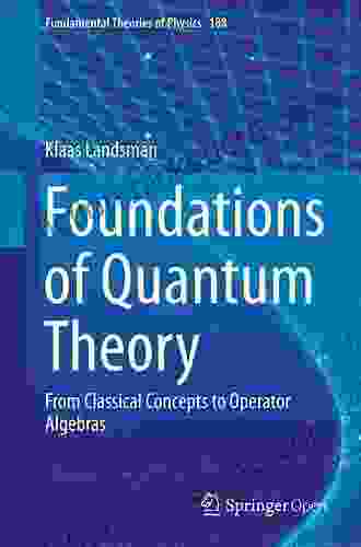 Foundations Of Quantum Theory: From Classical Concepts To Operator Algebras (Fundamental Theories Of Physics 188)