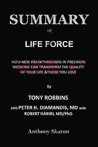 Summary Of Life Force By Tony Robbins and Peter H Diamandis Md with Robert Hariri Md/Phd: How New Breakthroughs In Precision Medicine Can Transform The Quality Of Your Life Those You Love