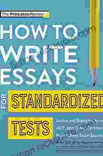 How To Write Essays For Standardized Tests: Advice And Examples For AP ACT And Other Common High School Exam Essays (College Test Preparation)