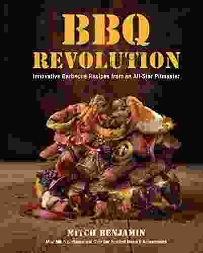 BBQ Revolution: Innovative Barbecue Recipes From An All Star Pitmaster