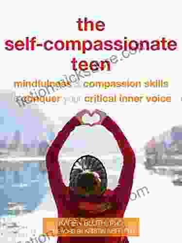 The Self Compassionate Teen: Mindfulness And Compassion Skills To Conquer Your Critical Inner Voice (The Instant Help Solutions Series)