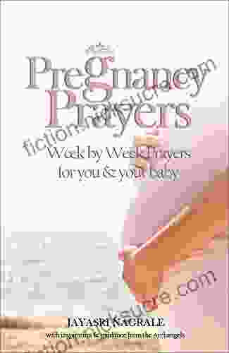 Pregnancy Prayers: 9 Months Of Pregnancy Week By Week Prayers And Affirmations For You And Your Baby (Angel Affirmations 1)