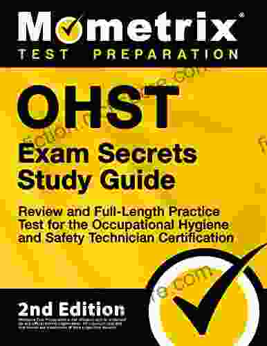 OHST Exam Secrets Study Guide Review And Full Length Practice Test For The Occupational Hygiene And Safety Technician Certification: 2nd Edition