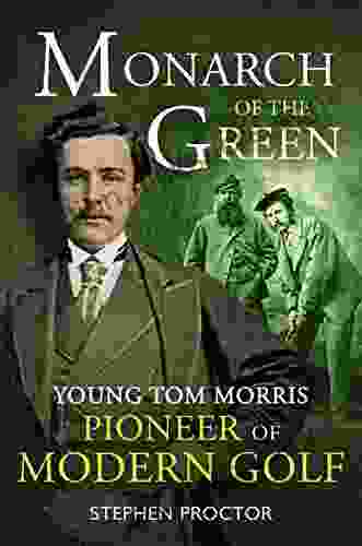 Monarch of the Green: Young Tom Morris: Pioneer of Modern Golf