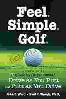 Feel Simple Golf : A Simple Guide Inspired By Percy Boomer Drive As You Putt And Putt As You Drive