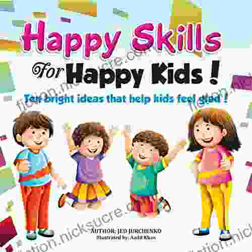 Happy Skills For Happy Kids: Ten bright ideas that help kids feel glad