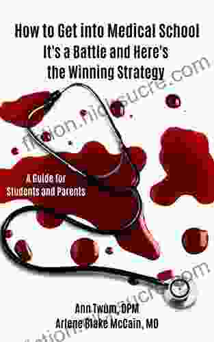 How to Get into Medical School: It s a Battle and Here s the Winning Strategy