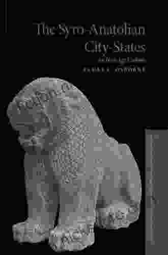 The Syro Anatolian City States: An Iron Age Culture (Oxford Studies In The Archaeology Of Ancient States)