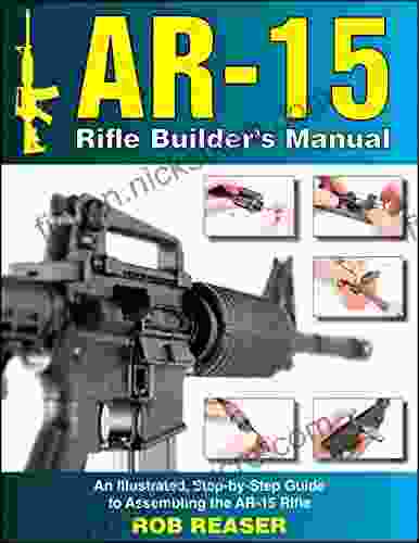 AR 15 Rifle Builder S Manual: An Illustrated Step By Step Guide To Assembling The AR 15 Rifle