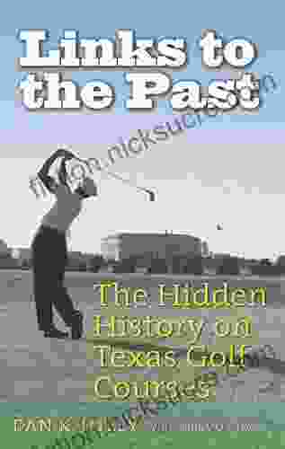 Links To The Past: The Hidden History On Texas Golf Courses (Swaim Paup Sports Sponsored By James C 74 Debra Parchman Swaim And T Edgar 74 Nancy Paup)