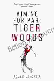 Aiming For Par: Tiger Woods: The Historic Life Of Today S Most Eminent Golfer