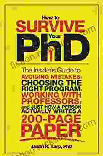 How To Survive Your PhD: The Insider S Guide To Avoiding Mistakes Choosing The Right Program Working With Professors And Just How A Person Actually Writes A 200 Page Paper