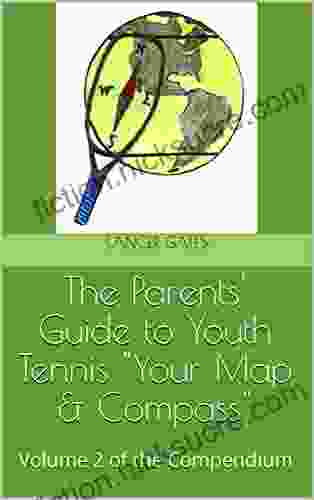 The Parents Guide to Youth Tennis Your Map Compass : Volume 2 of the Compendium