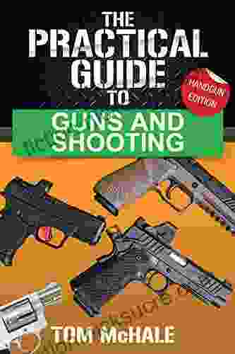 The Practical Guide To Guns And Shooting Handgun Edition: What You Need To Know To Choose Buy Shoot And Maintain A Handgun (Practical Guides 2)