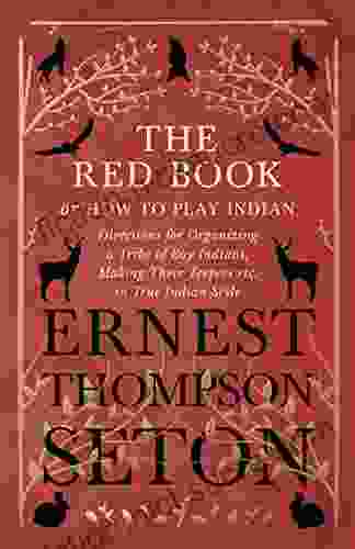 The Red Or How To Play Indian Directions For Organizing A Tribe Of Boy Indians Making Their Teepees Etc In True Indian Style