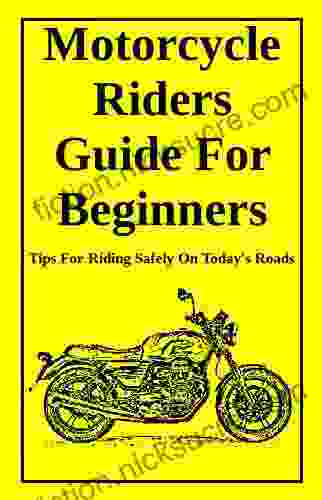 Motorcycle Riders Guide For Beginners: To Help You Ride Safely On Today S Roads