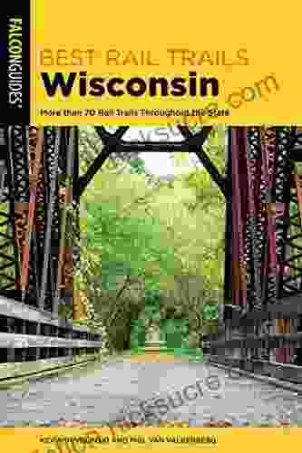 Best Rail Trails Wisconsin: More Than 70 Rail Trails Throughout The State (Best Rail Trails Series)