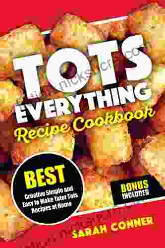 TOTS EVERYTHING Recipe Cookbook: BEST Creative Simple and Easy to Make Tater Tot Recipes at Home