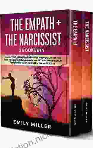 The Empath The Narcissist: 2 In 1: How To STOP ABSORBING NEGATIVE ENERGIES Break Free From Narcissistic Entanglements And GET Your POWER BACK The Ultimate GUIDE To DISARM The NARCISSIST