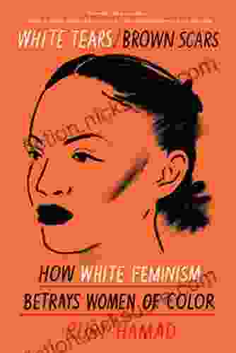 White Tears/Brown Scars: How White Feminism Betrays Women Of Color