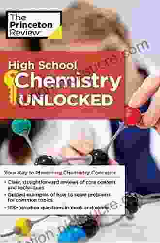 High School Chemistry Unlocked: Your Key To Understanding And Mastering Complex Chemistry Concepts (High School Subject Review)